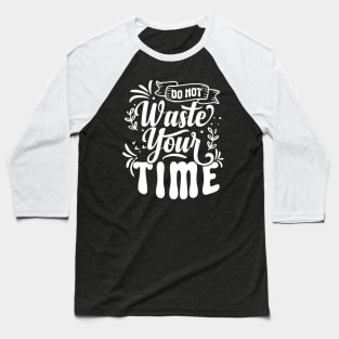 Do not waste your time Baseball T-Shirt